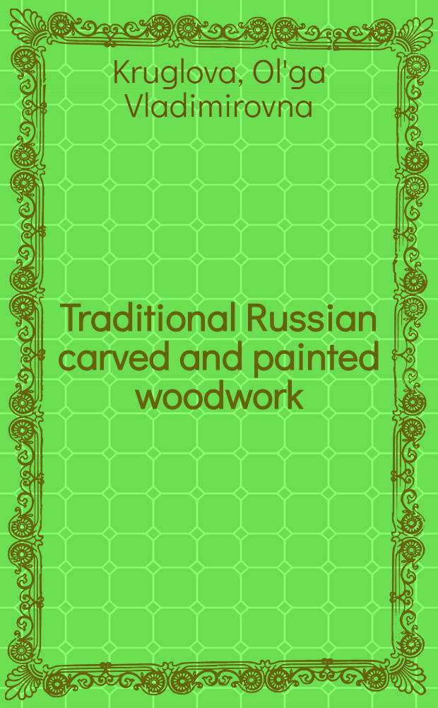 Traditional Russian carved and painted woodwork : From the coll. of the State museum of history a. art in the Zagorsk reservation : An album