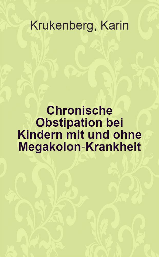 Chronische Obstipation bei Kindern mit und ohne Megakolon-Krankheit : Katamnestische Untersuchungen : Inaug.-Diss. ... einer ... Med. Fakultät der ... Univ. zu Tübingen