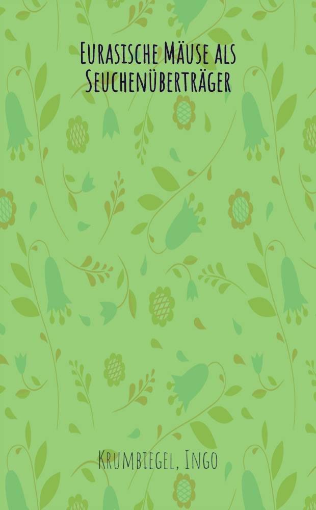 Eurasische Mäuse als Seuchenüberträger : Ihre Verbreitung und geomedizinische Bedeutung