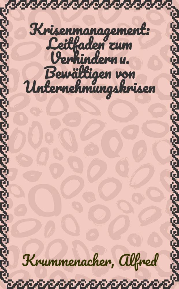 Krisenmanagement : Leitfaden zum Verhindern u. Bewältigen von Unternehmungskrisen