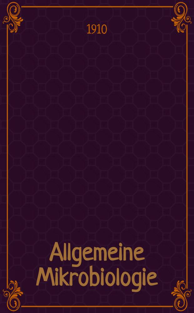 Allgemeine Mikrobiologie : Die Lehre vom Stoff- und Kraftwechsel der Kleinwesen : F&uuml;r &Auml;rzte und Naturforscher