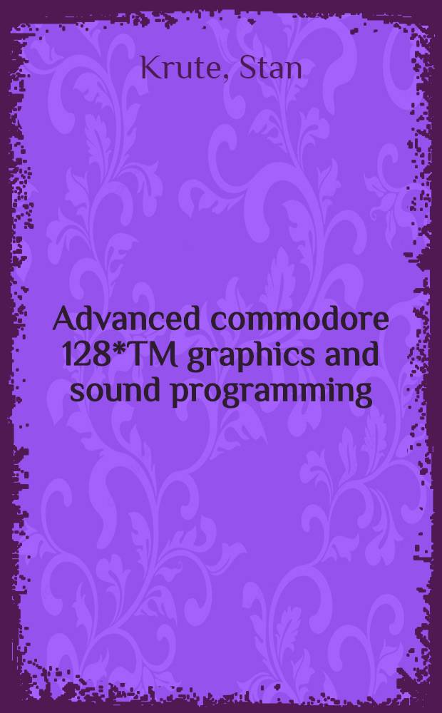 Advanced commodore 128*TM graphics and sound programming