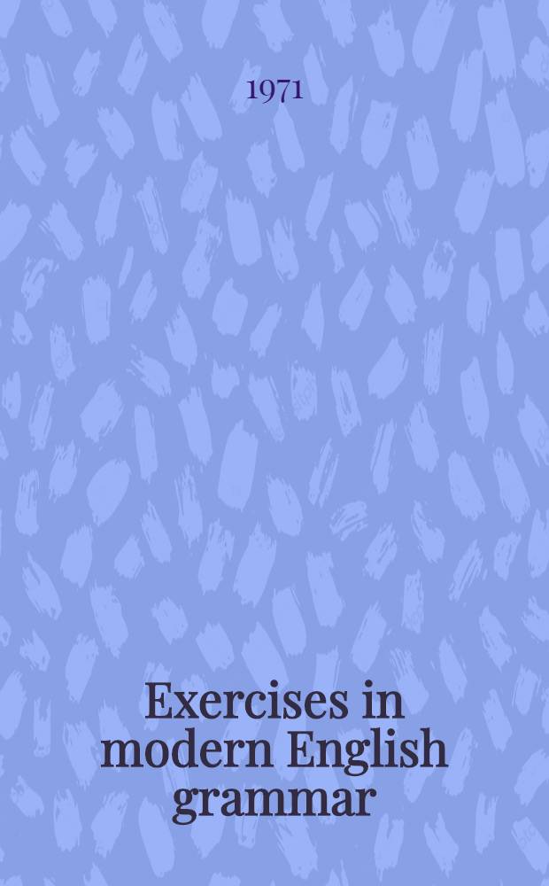 Exercises in modern English grammar : Сборник ... для студентов ин-тов и фак. иностр. яз