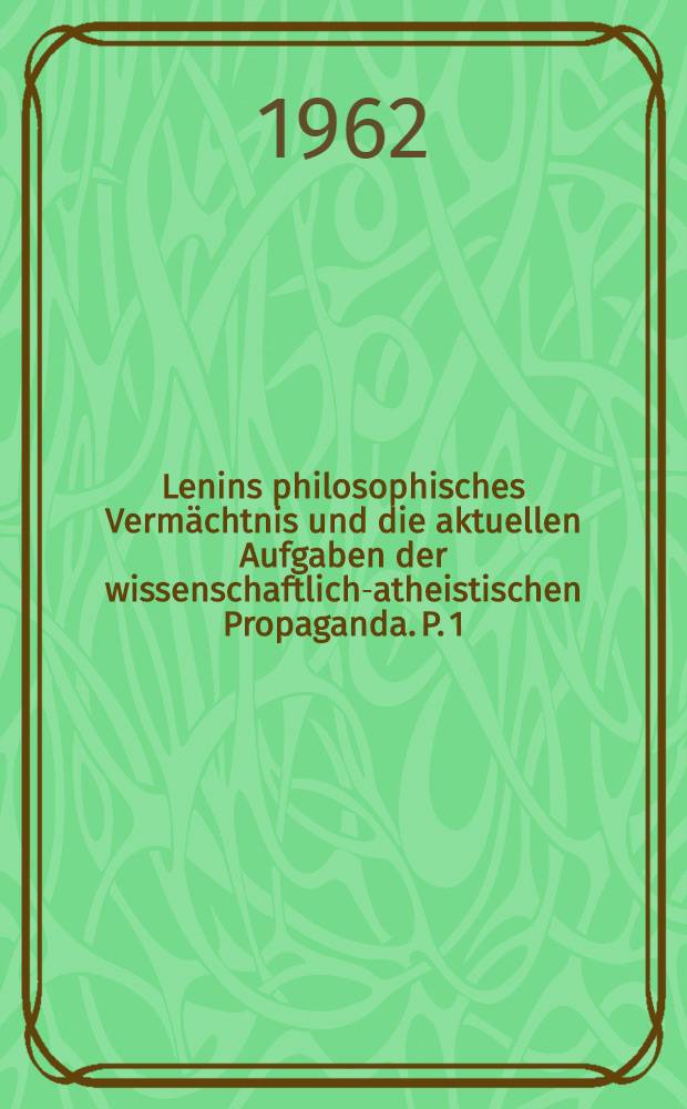 Lenins philosophisches Vermächtnis und die aktuellen Aufgaben der wissenschaftlich-atheistischen Propaganda. P. 1