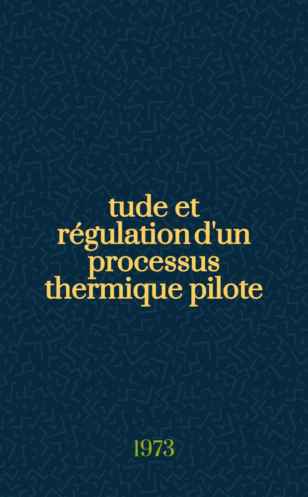 Étude et régulation d'un processus thermique pilote : Thèse ..