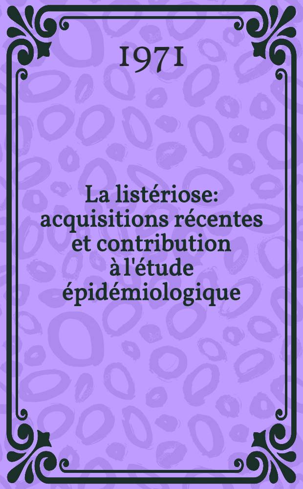 La listériose: acquisitions récentes et contribution à l'étude épidémiologique : Thèse ..