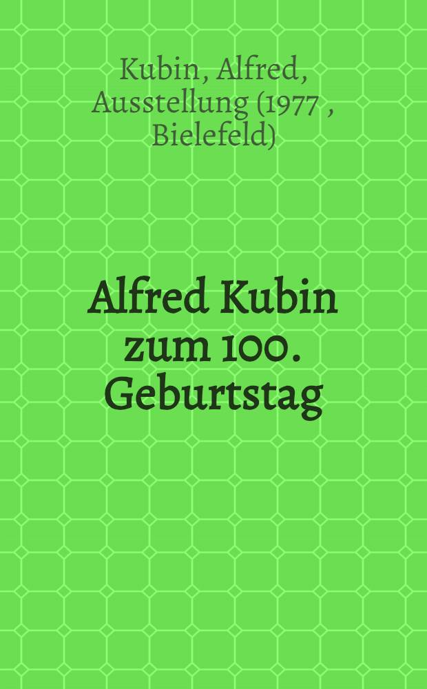 Alfred Kubin zum 100. Geburtstag : Unveröff. Zeichn. u. Aquarelle aus Privatbesitz : Katalog der Ausst., Kulturhist. Museum, Bielefeld, 24.4-5.6.77