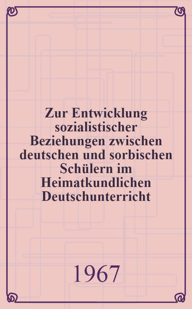 Zur Entwicklung sozialistischer Beziehungen zwischen deutschen und sorbischen Schülern im Heimatkundlichen Deutschunterricht