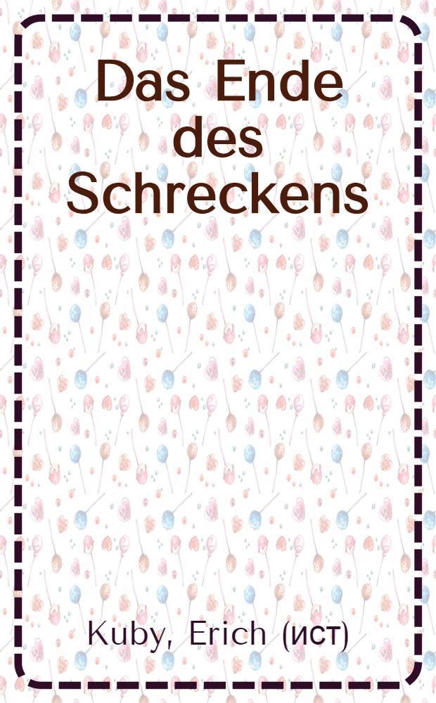 Das Ende des Schreckens : Dokumente des Untergangs: Jan. bis Mai 1945