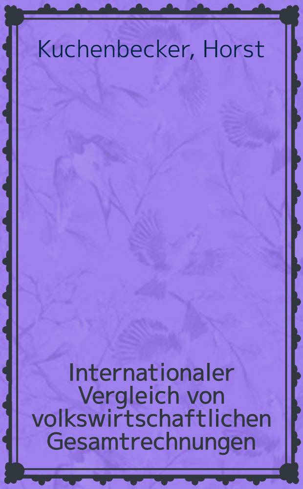 Internationaler Vergleich von volkswirtschaftlichen Gesamtrechnungen : Inaug.-Diss. ... der Wirtschafts- und sozialwissenschaftlichen Fakultät der Univ. zu Köln