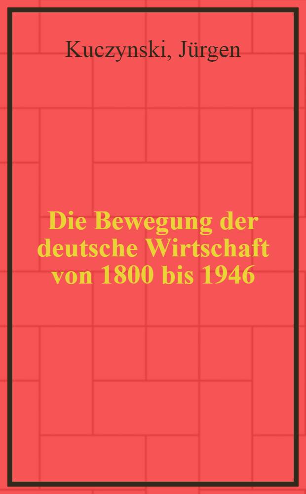 Die Bewegung der deutsche Wirtschaft von 1800 bis 1946 : 16 Vorlesungen