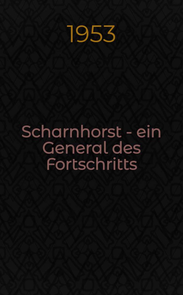 Scharnhorst - ein General des Fortschritts : ... Überarb. eines Vortrages, der bereits 1943 in der Emigration gehalten wurde