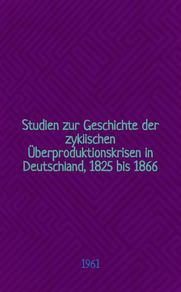 Studien zur Geschichte der zyklischen Überproduktionskrisen in Deutschland, 1825 bis 1866