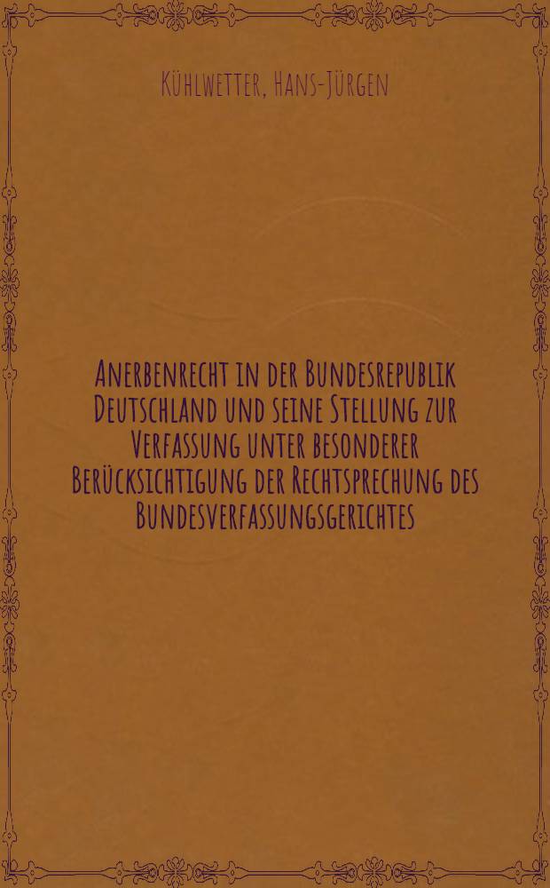 Anerbenrecht in der Bundesrepublik Deutschland und seine Stellung zur Verfassung unter besonderer Ber&uuml;cksichtigung der Rechtsprechung des Bundesverfassungsgerichtes : Eine historische und vergleichende Betrachtung : Inaug.-Diss. ... einer ... Rechtswissenschaftlichen Fakult&auml;t der Univ. zu K&ouml;ln