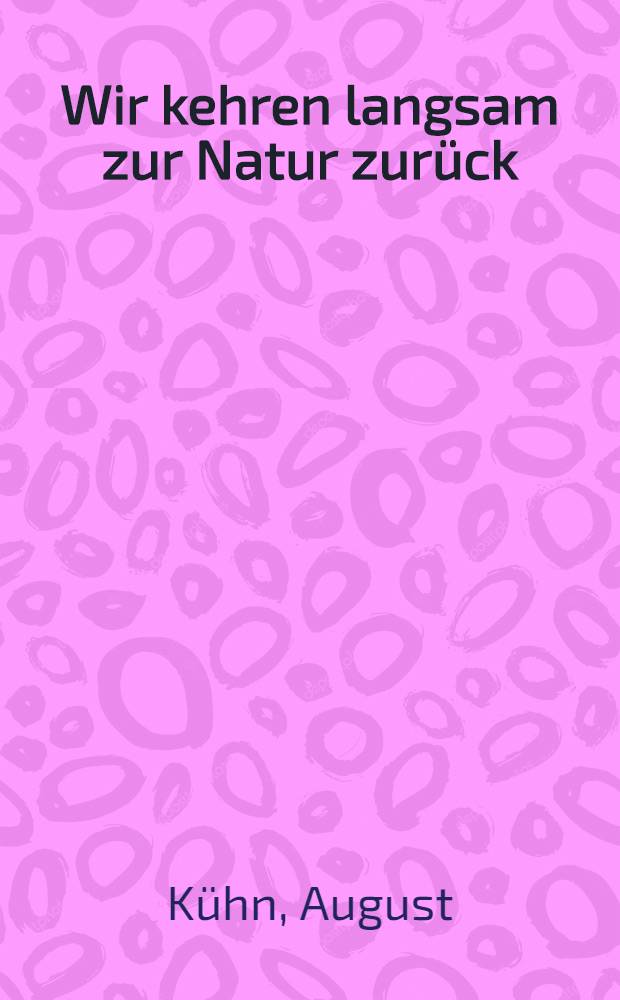 Wir kehren langsam zur Natur zurück : Fragment
