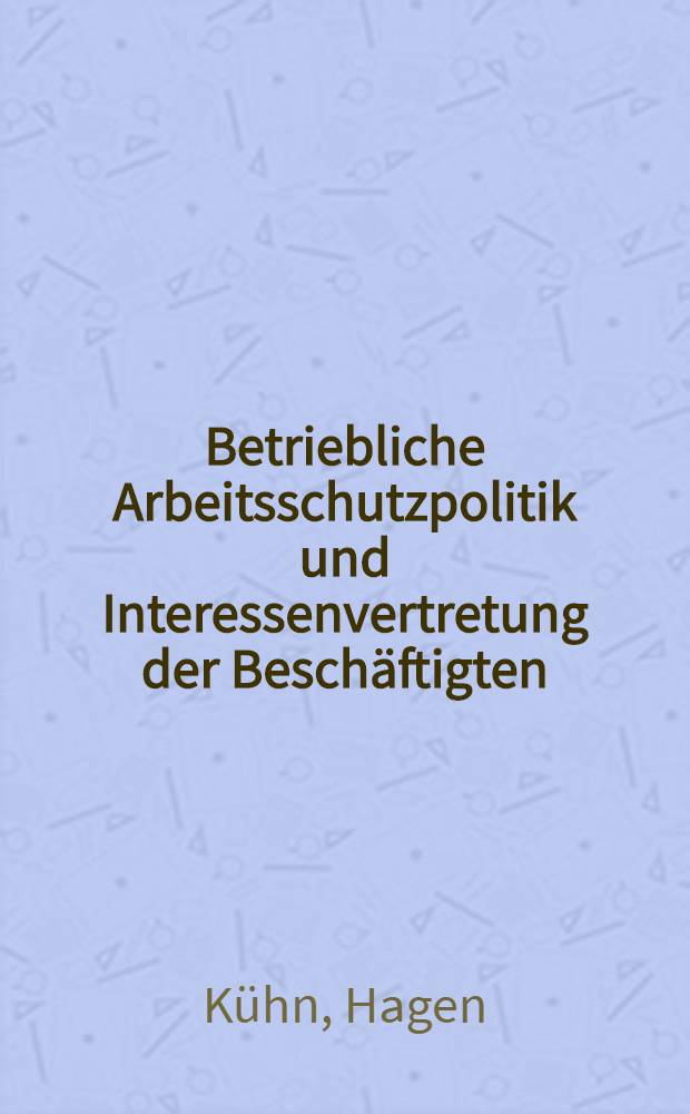 Betriebliche Arbeitsschutzpolitik und Interessenvertretung der Beschäftigten