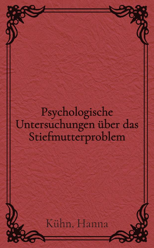Psychologische Untersuchungen über das Stiefmutterproblem : Die Konfliktmöglichkeiten in der Stiefmutterfamilie und ihre Bedeutung für die Verwahrlosung des Steifkindes