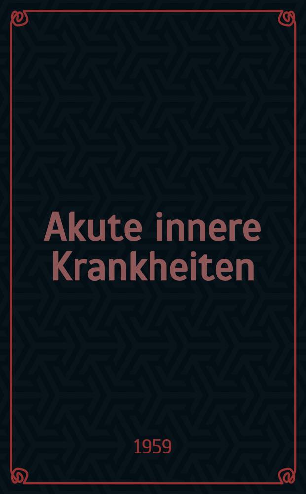 Akute innere Krankheiten : Diagnostische und therapeutische Hinweise in tabellarischer Übersicht