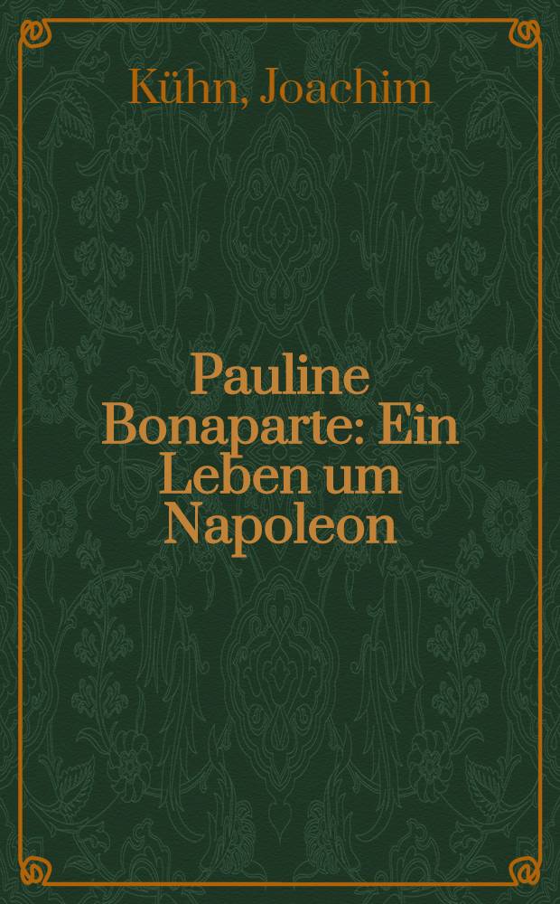 Pauline Bonaparte : Ein Leben um Napoleon