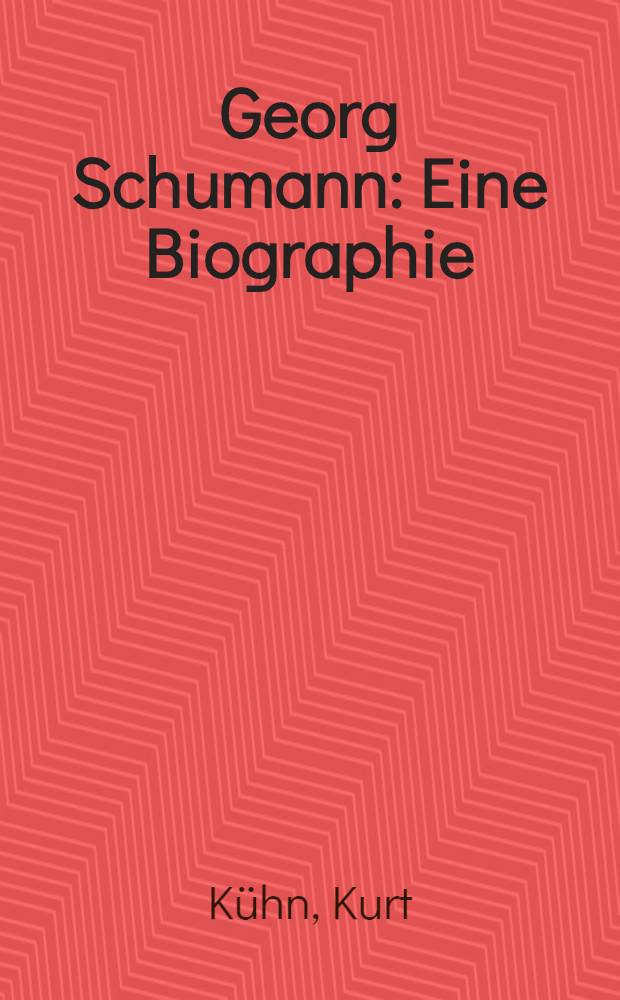 Georg Schumann : Eine Biographie