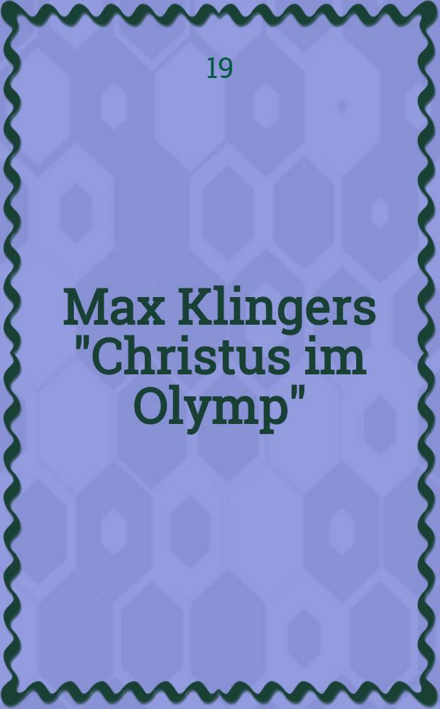 Max Klingers "Christus im Olymp"