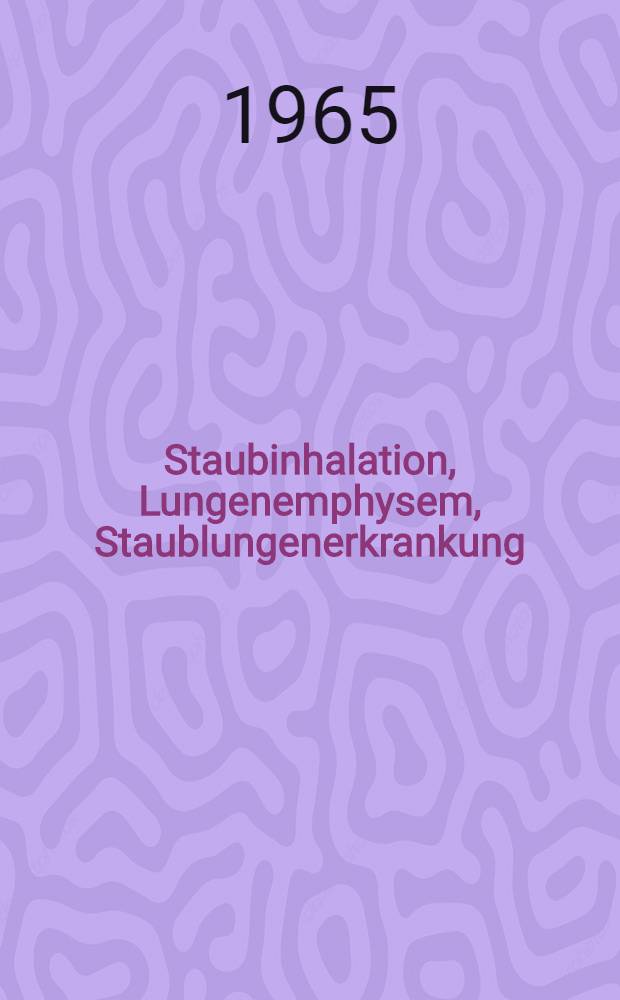 Staubinhalation, Lungenemphysem, Staublungenerkrankung : Untersuchungen zum Problem der Staubinhalationsfolgen und der Emphysemgenese