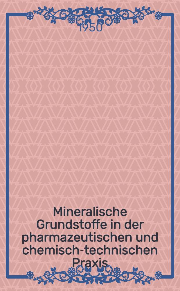 Mineralische Grundstoffe in der pharmazeutischen und chemisch-technischen Praxis