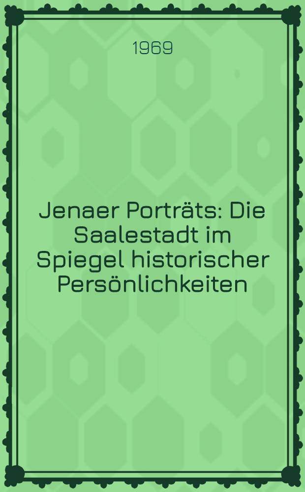 Jenaer Porträts : Die Saalestadt im Spiegel historischer Persönlichkeiten