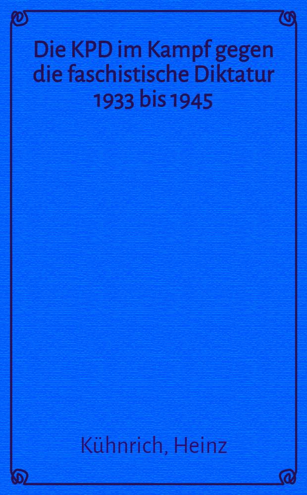 Die KPD im Kampf gegen die faschistische Diktatur 1933 bis 1945