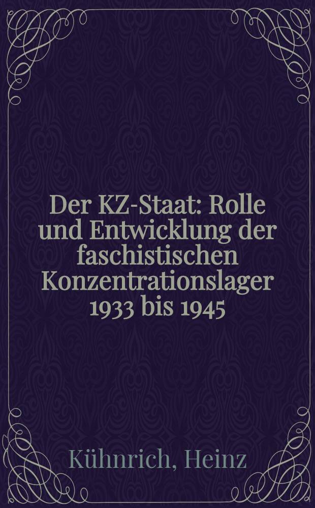 Der KZ-Staat : Rolle und Entwicklung der faschistischen Konzentrationslager 1933 bis 1945