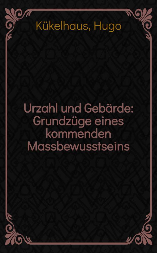 Urzahl und Gebärde : Grundzüge eines kommenden Massbewusstseins