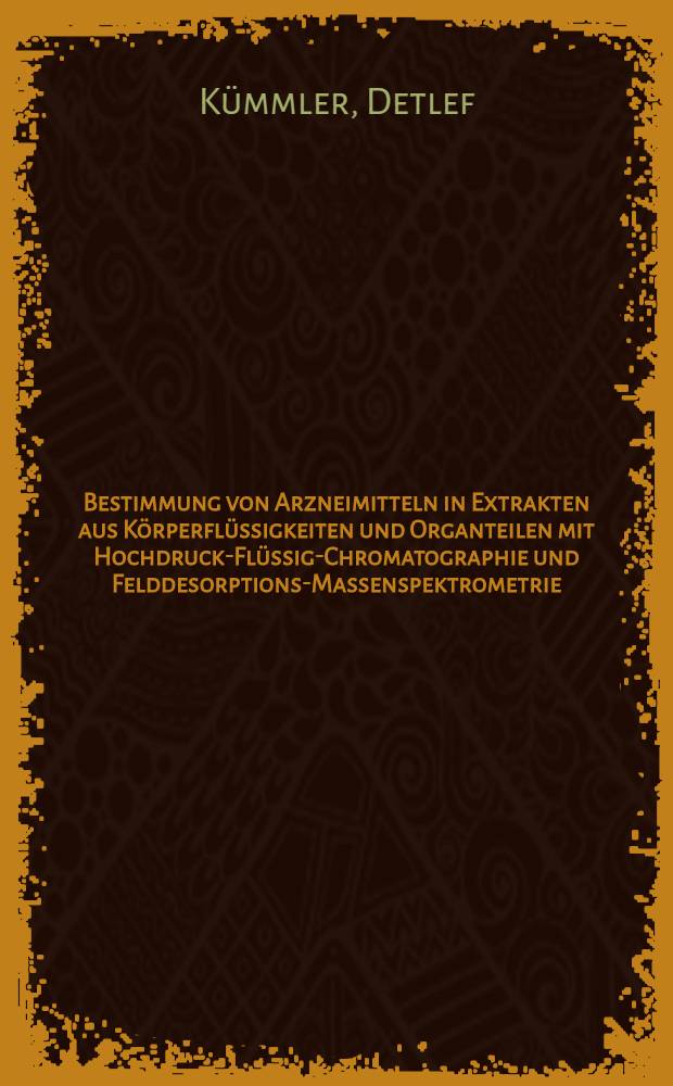 Bestimmung von Arzneimitteln in Extrakten aus Körperflüssigkeiten und Organteilen mit Hochdruck-Flüssig-Chromatographie und Felddesorptions-Massenspektrometrie : Inaug.-Diss