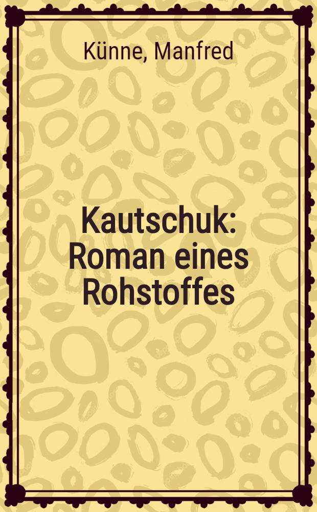 Kautschuk : Roman eines Rohstoffes