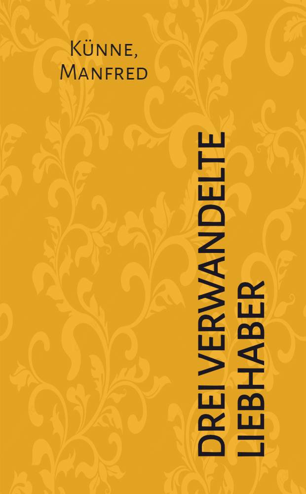 Drei verwandelte Liebhaber : Drei Erz&auml;hlungen