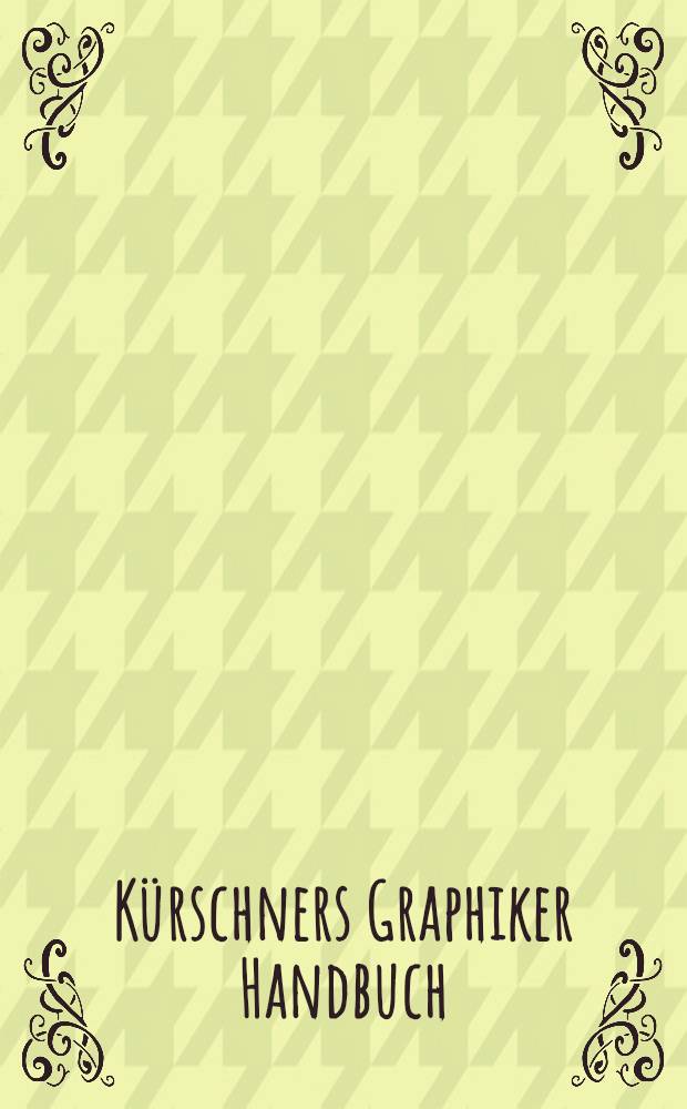Kürschners Graphiker Handbuch : Deutschland, Österreich, Schweiz : Graphiker, Illustratoren, Karikaturisten, Gebrauchsgraphiker, Typographen, Buchgestalter