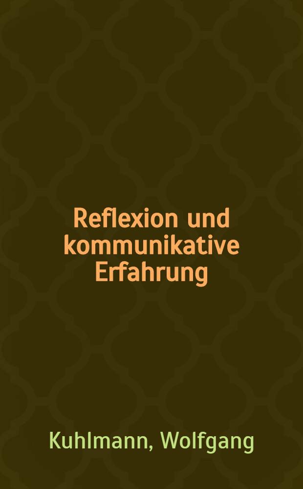 Reflexion und kommunikative Erfahrung : Untersuchungen zur Stellung philosophischer Reflexion zwischen Theorie und Kritik