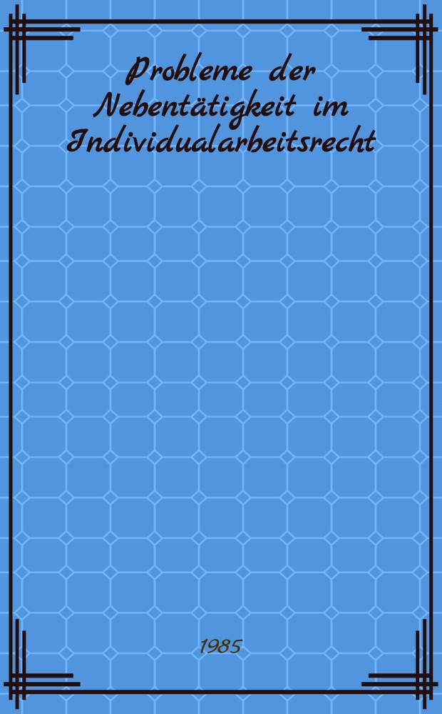 Probleme der Nebentätigkeit im Individualarbeitsrecht : Diss