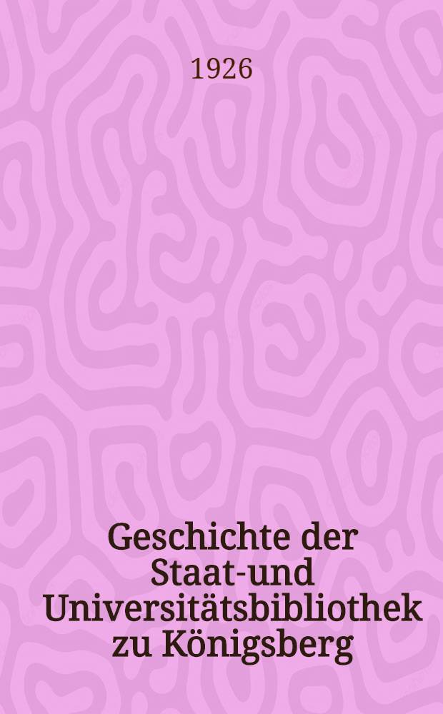 Geschichte der Staats- und Universit&auml;tsbibliothek zu K&ouml;nigsberg