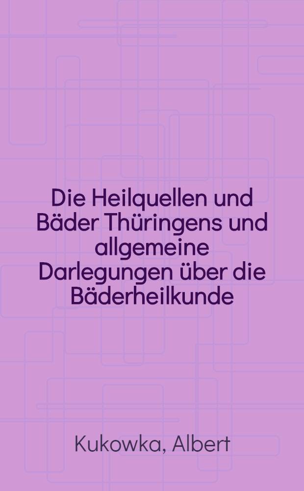 Die Heilquellen und Bäder Thüringens und allgemeine Darlegungen über die Bäderheilkunde