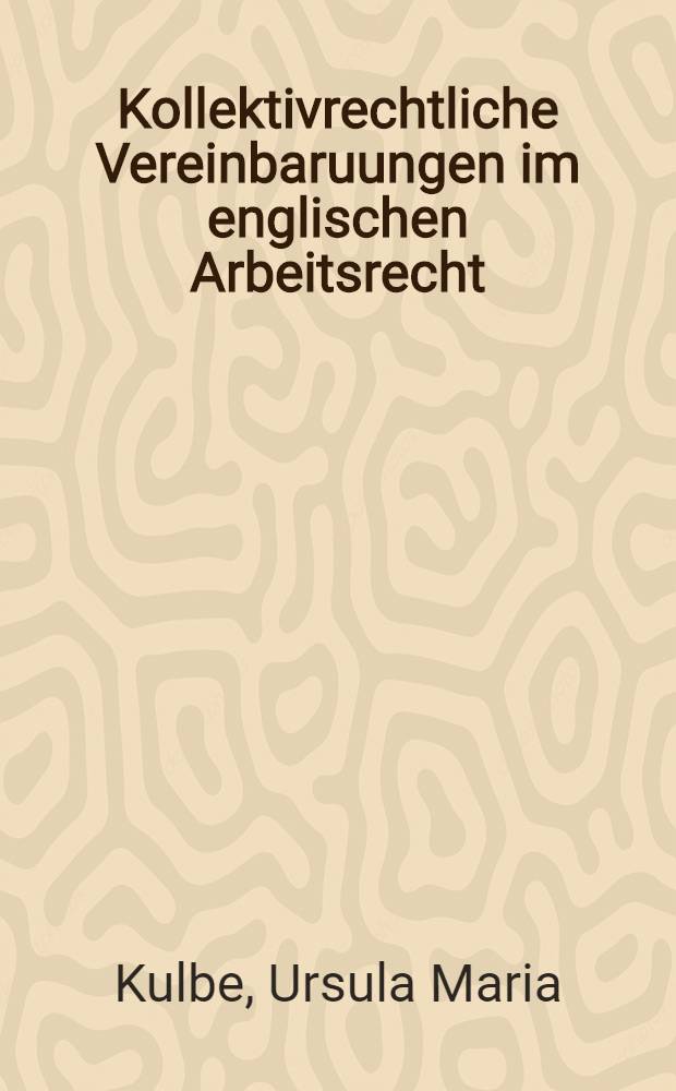 Kollektivrechtliche Vereinbaruungen im englischen Arbeitsrecht : Inaug.-Diss