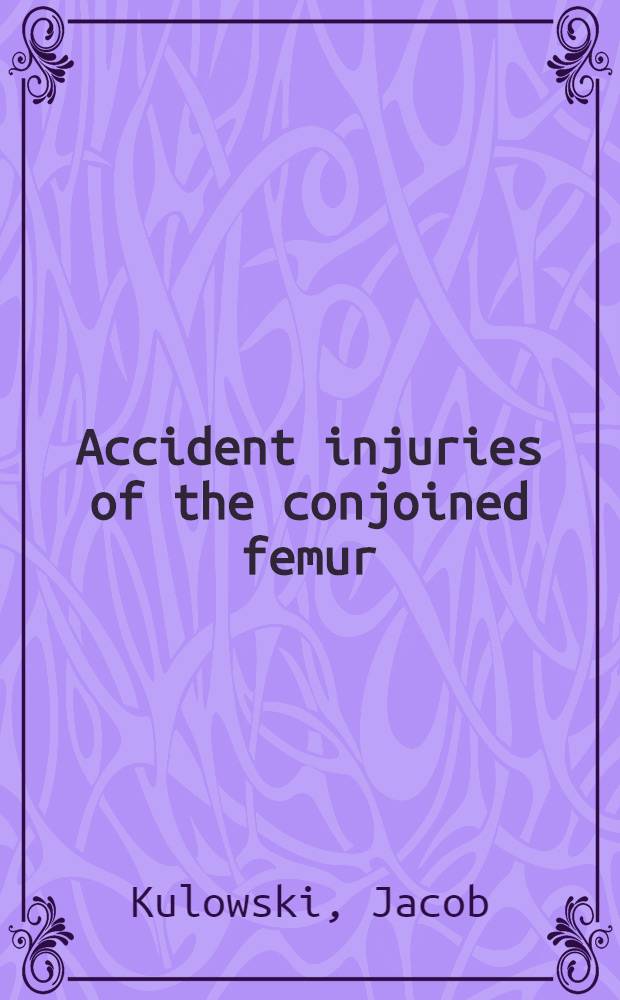 Accident injuries of the conjoined femur : Clinical and paraclinical aspects of automotive and comparable injuries of the hip, femur and knee