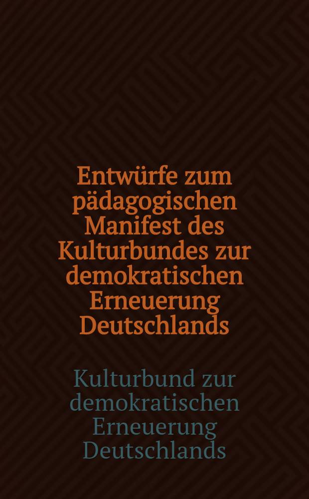Entwürfe zum pädagogischen Manifest des Kulturbundes zur demokratischen Erneuerung Deutschlands