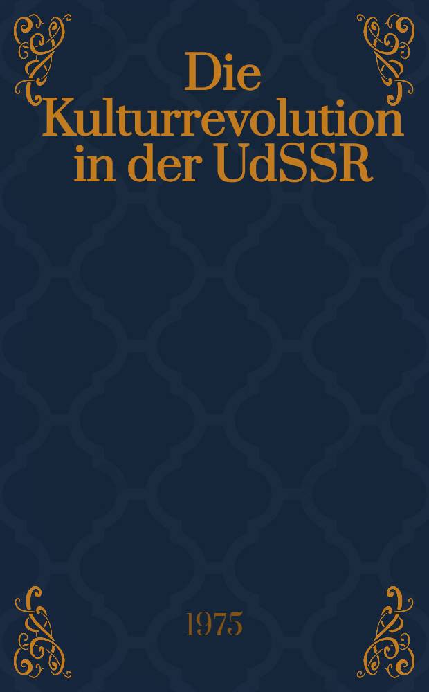 Die Kulturrevolution in der UdSSR : Zur f&uuml;hrenden Rolle der KPdSU bei der Entwicklung der sowjetischen Kultur