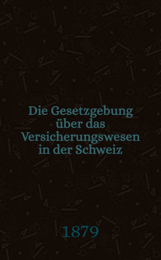 Die Gesetzgebung über das Versicherungswesen in der Schweiz