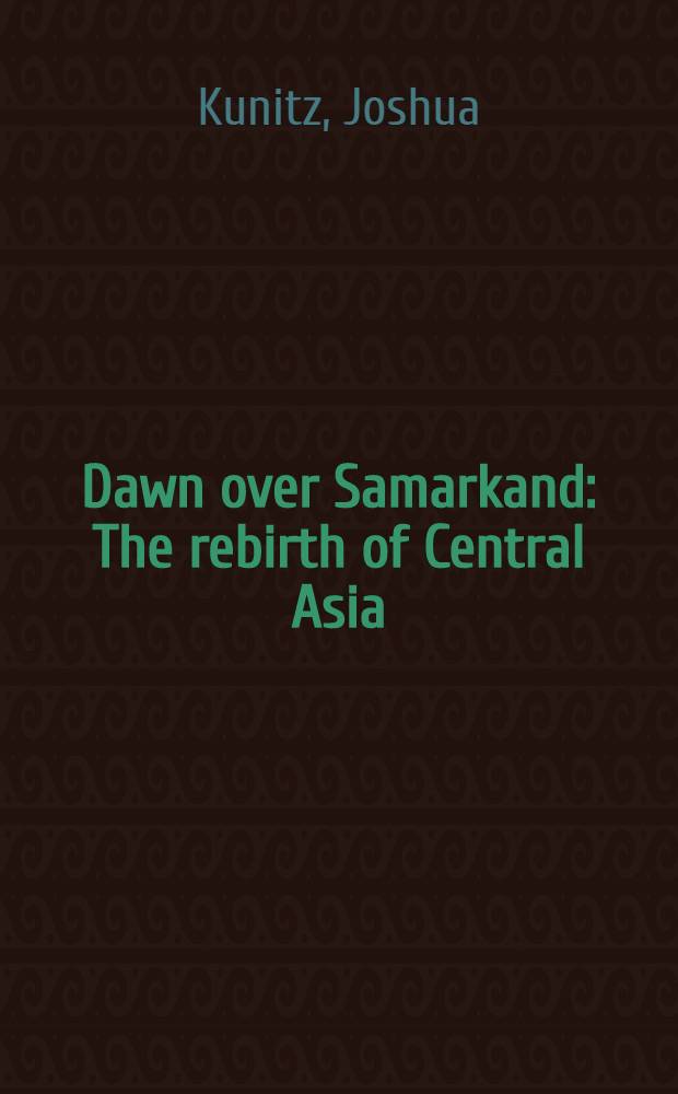 Dawn over Samarkand : The rebirth of Central Asia