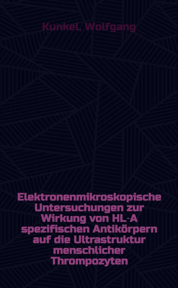 Elektronenmikroskopische Untersuchungen zur Wirkung von HL-A spezifischen Antikörpern auf die Ultrastruktur menschlicher Thrompozyten : Inaug.-Diss. ... der Med. Fak. der ... Univ. Gießen