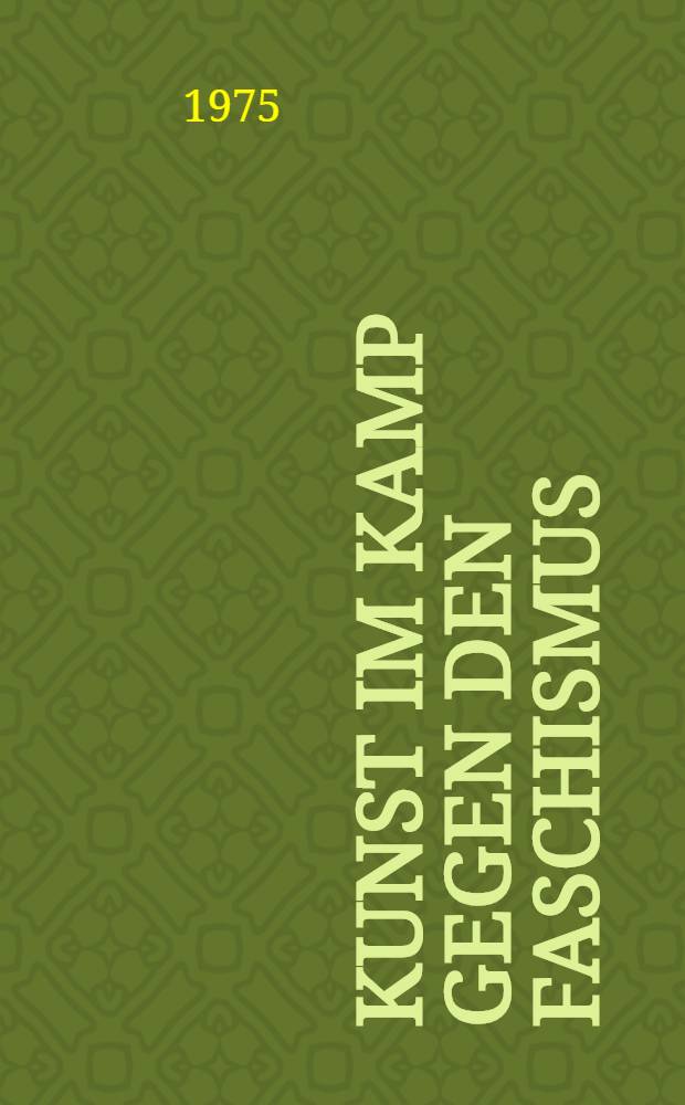 Kunst im Kamp gegen den Faschismus : Ausst. anläßlich des 30. Jahrestages der Befreiung vom Faschismus, 8. Mai bis 22. Juni 1975, Staatl. Galerie Moritzburg, Halle : Katalog