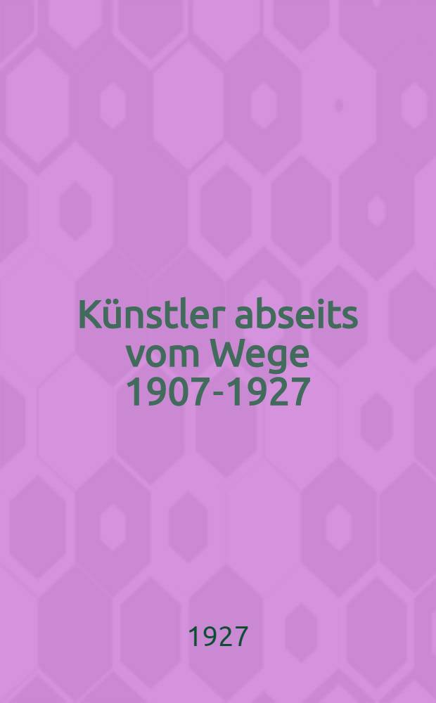 Künstler abseits vom Wege 1907-1927