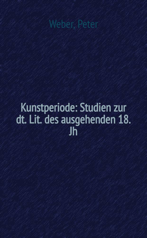 Kunstperiode : Studien zur dt. Lit. des ausgehenden 18. Jh