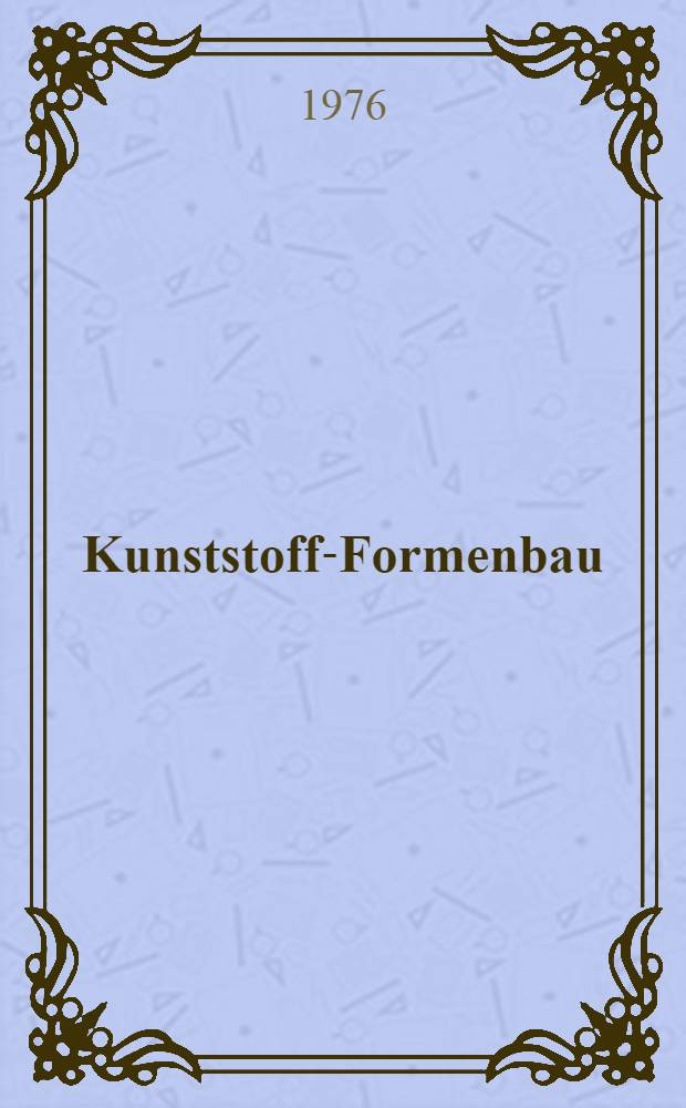 Kunststoff-Formenbau : Werkstoffe u. Verarbeitungsverfahren